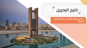 خليج البحرين: ما الذي يجعله مختلف عن بقية مشاريع المنامة؟