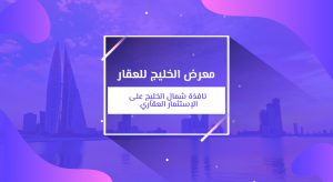 معرض الخليج للعقار 2019: ما نعرفه عن النسخة السابعة من أهم معارض البحرين العقارية